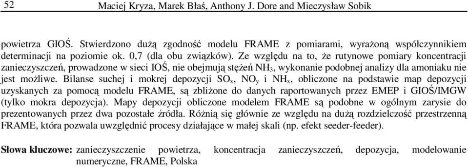 Bilanse suchej i mokrej depozycji SO x, NO y i NH x, obliczone na podstawie map depozycji uzyskanych za pomocą modelu FRAME, są zbliŝone do danych raportowanych przez EMEP i GIOŚ/IMGW (tylko mokra