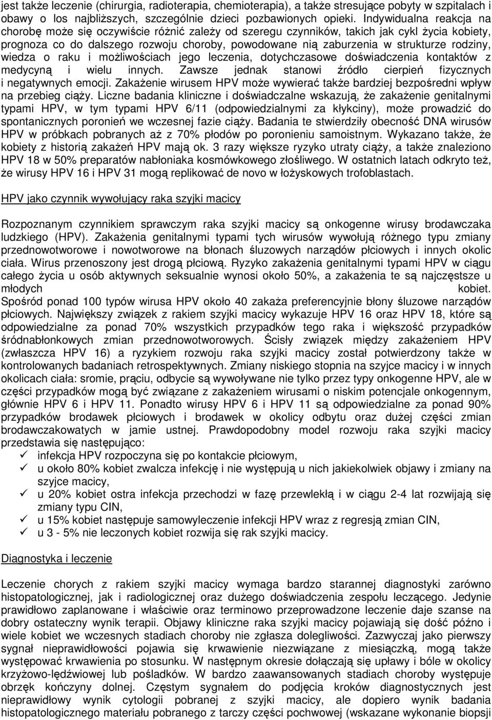 rodziny, wiedza o raku i możliwościach jego leczenia, dotychczasowe doświadczenia kontaktów z medycyną i wielu innych. Zawsze jednak stanowi źródło cierpień fizycznych i negatywnych emocji.