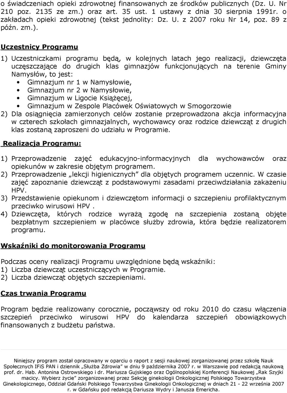 Uczestnicy Programu 1) Uczestniczkami programu będą, w kolejnych latach jego realizacji, dziewczęta uczęszczające do drugich klas gimnazjów funkcjonujących na terenie Gminy Namysłów, to jest: