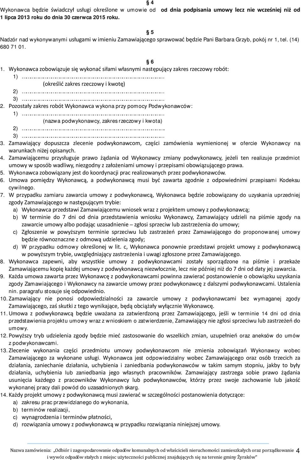 Wykonawca zobowiązuje się wykonać siłami własnymi następujący zakres rzeczowy robót: 1) (określić zakres rzeczowy i kwotę) 2) 3) 2.