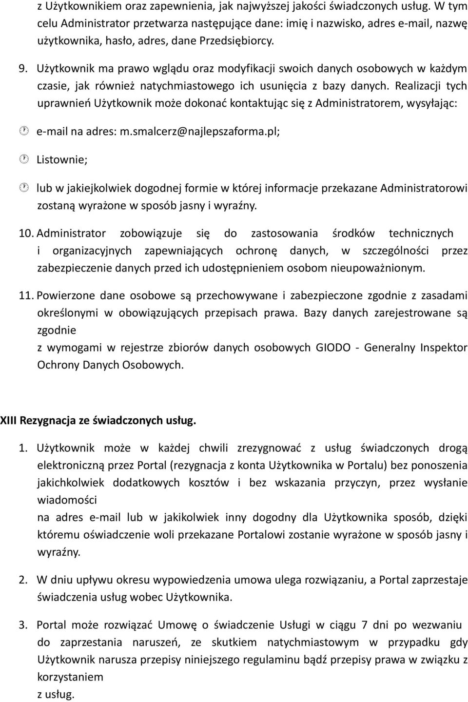 Użytkownik ma prawo wglądu oraz modyfikacji swoich danych osobowych w każdym czasie, jak również natychmiastowego ich usunięcia z bazy danych.