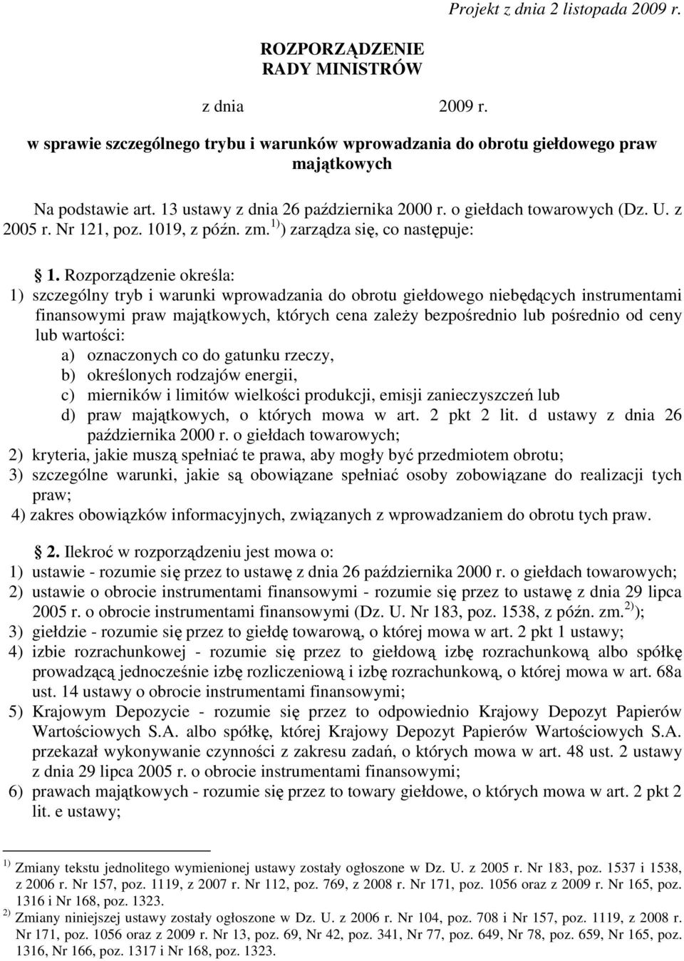 Rozporządzenie określa: 1) szczególny tryb i warunki wprowadzania do obrotu giełdowego niebędących instrumentami finansowymi praw majątkowych, których cena zaleŝy bezpośrednio lub pośrednio od ceny