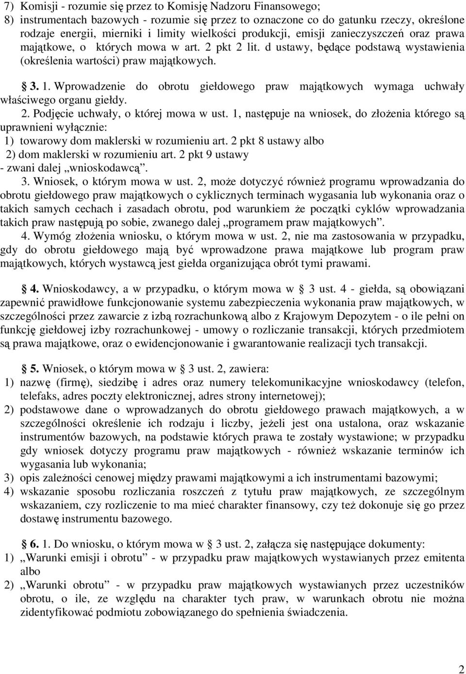 Wprowadzenie do obrotu giełdowego praw majątkowych wymaga uchwały właściwego organu giełdy. 2. Podjęcie uchwały, o której mowa w ust.