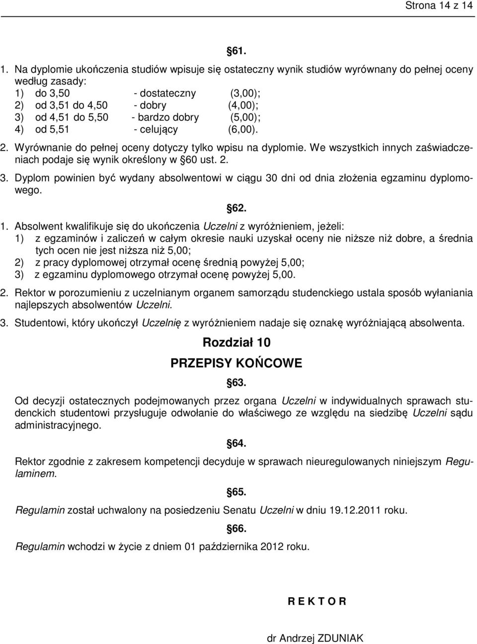 do 5,50 - bardzo dobry (5,00); 4) od 5,51 - celujący (6,00). 2. Wyrównanie do pełnej oceny dotyczy tylko wpisu na dyplomie. We wszystkich innych zaświadczeniach podaje się wynik określony w 60 ust. 2. 3.