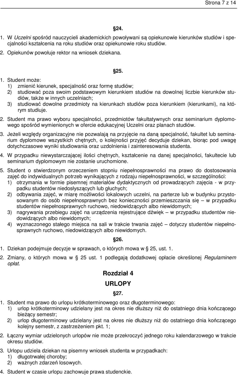 Student może: 1) zmienić kierunek, specjalność oraz formę studiów; 2) studiować poza swoim podstawowym kierunkiem studiów na dowolnej liczbie kierunków studiów, także w innych uczelniach; 3)