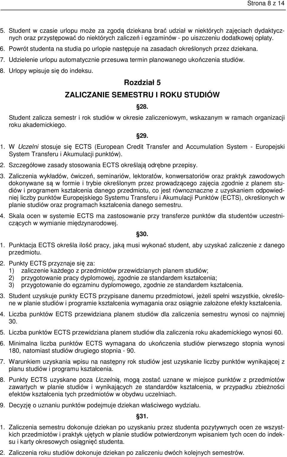 Urlopy wpisuje się do indeksu. Rozdział 5 ZALICZANIE SEMESTRU I ROKU STUDIÓW 28. Student zalicza semestr i rok studiów w okresie zaliczeniowym, wskazanym w ramach organizacji roku akademickiego. 29.