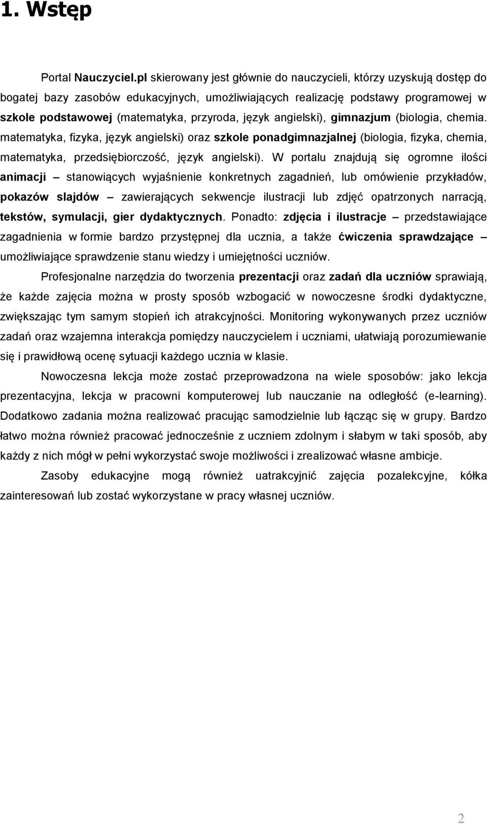 język angielski), gimnazjum (biologia, chemia. matematyka, fizyka, język angielski) oraz szkole ponadgimnazjalnej (biologia, fizyka, chemia, matematyka, przedsiębiorczość, język angielski).