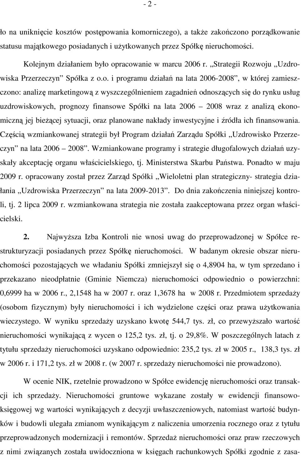 wyszczególnieniem zagadnień odnoszących się do rynku usług uzdrowiskowych, prognozy finansowe Spółki na lata 2006 2008 wraz z analizą ekonomiczną jej bieŝącej sytuacji, oraz planowane nakłady