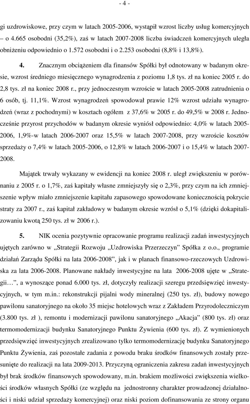 Znacznym obciąŝeniem dla finansów Spółki był odnotowany w badanym okresie, wzrost średniego miesięcznego wynagrodzenia z poziomu 1,8 tys. zł na koniec 2005 r. do 2,8 tys. zł na koniec 2008 r.