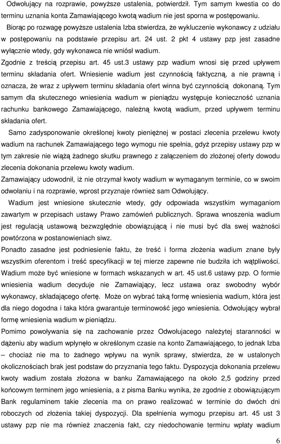 2 pkt 4 ustawy pzp jest zasadne wyłącznie wtedy, gdy wykonawca nie wniósł wadium. Zgodnie z treścią przepisu art. 45 ust.3 ustawy pzp wadium wnosi się przed upływem terminu składania ofert.