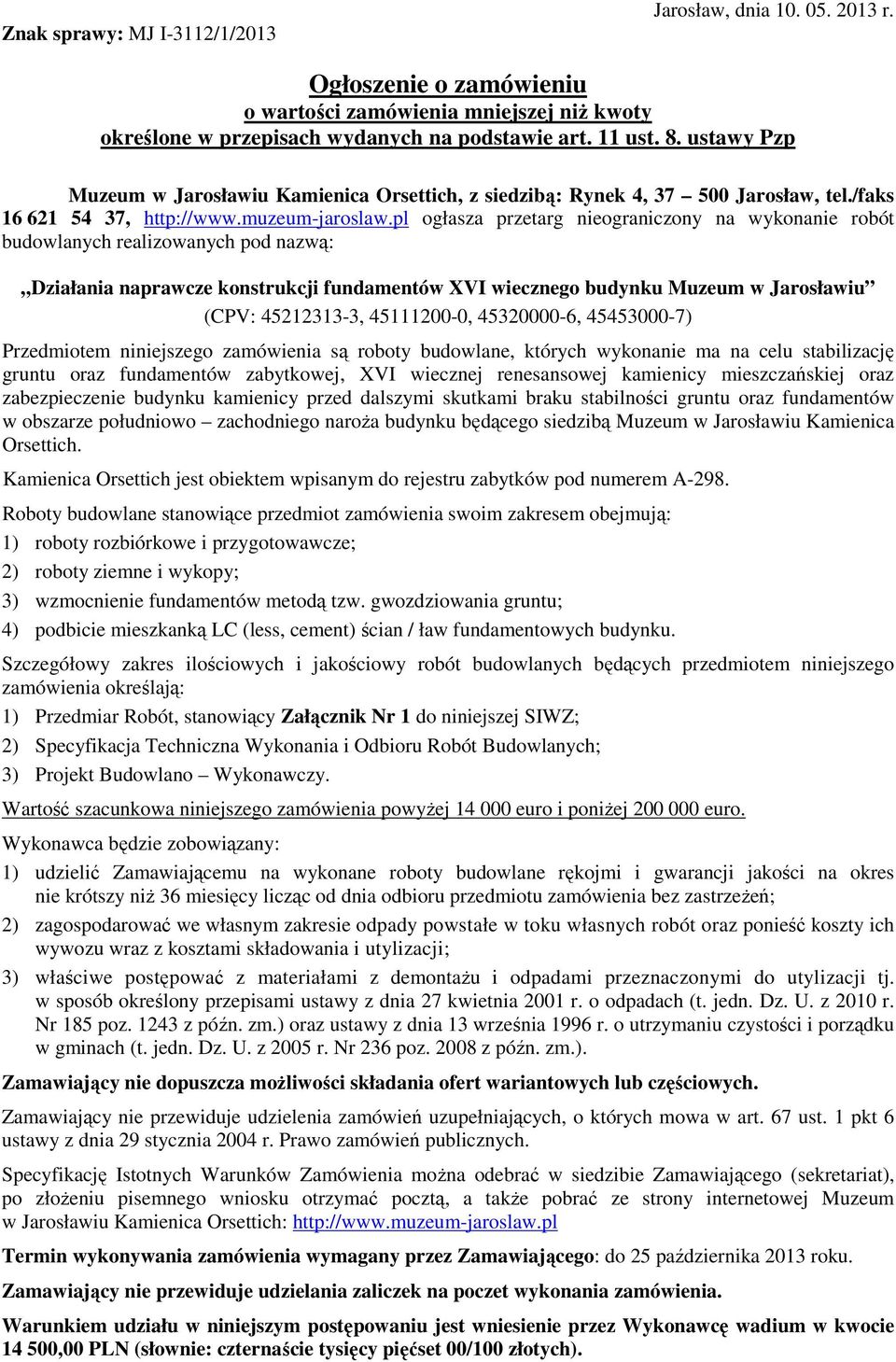 pl ogłasza przetarg nieograniczony na wykonanie robót budowlanych realizowanych pod nazwą: Działania naprawcze konstrukcji fundamentów XVI wiecznego budynku Muzeum w Jarosławiu (CPV: 45212313-3,