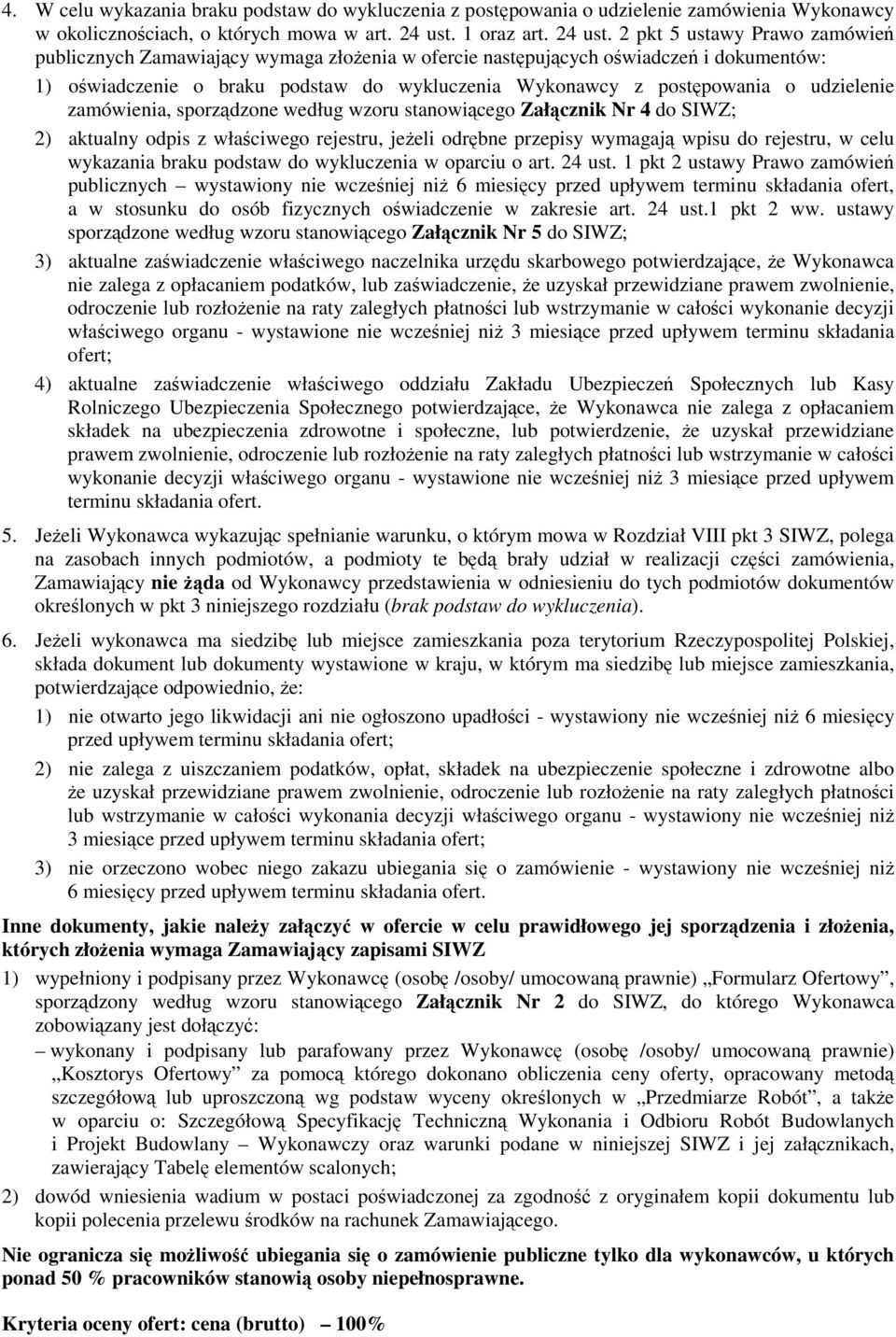 2 pkt 5 ustawy Prawo zamówień publicznych Zamawiający wymaga złożenia w ofercie następujących oświadczeń i dokumentów: 1) oświadczenie o braku podstaw do wykluczenia Wykonawcy z postępowania o