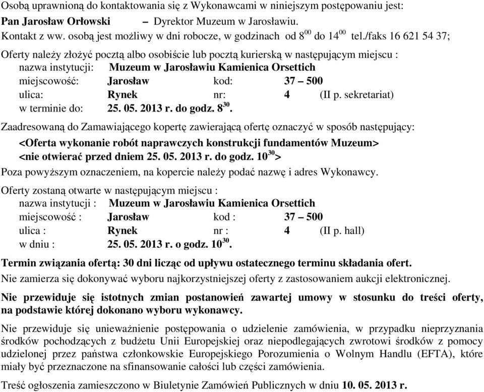 /faks 16 621 54 37; Oferty należy złożyć pocztą albo osobiście lub pocztą kurierską w następującym miejscu : nazwa instytucji: Muzeum w Jarosławiu Kamienica Orsettich miejscowość: Jarosław kod: 37