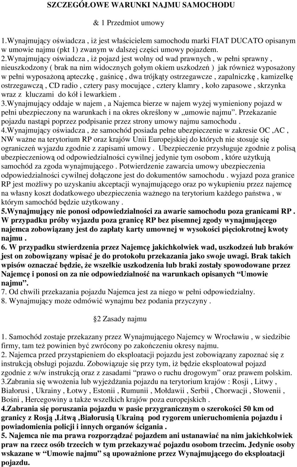 Wynajmujący oświadcza, iŝ pojazd jest wolny od wad prawnych, w pełni sprawny, nieuszkodzony ( brak na nim widocznych gołym okiem uszkodzeń ) jak równieŝ wyposaŝony w pełni wyposaŝoną apteczkę,