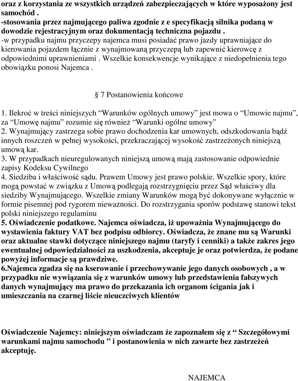 -w przypadku najmu przyczepy najemca musi posiadać prawo jazdy uprawniające do kierowania pojazdem łącznie z wynajmowaną przyczepą lub zapewnić kierowcę z odpowiednimi uprawnieniami.