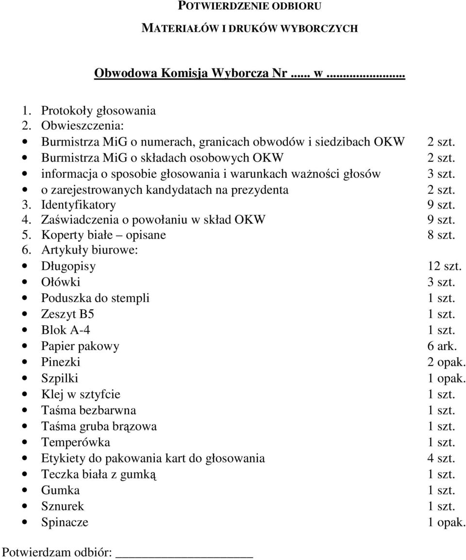 Zaświadczenia o powołaniu w skład OKW 9 szt. 5. Koperty białe opisane 8 szt. 6. Artykuły biurowe: Długopisy 12 szt. Ołówki 3 szt. Poduszka do stempli 1 szt. Zeszyt B5 1 szt. Blok A-4 1 szt.