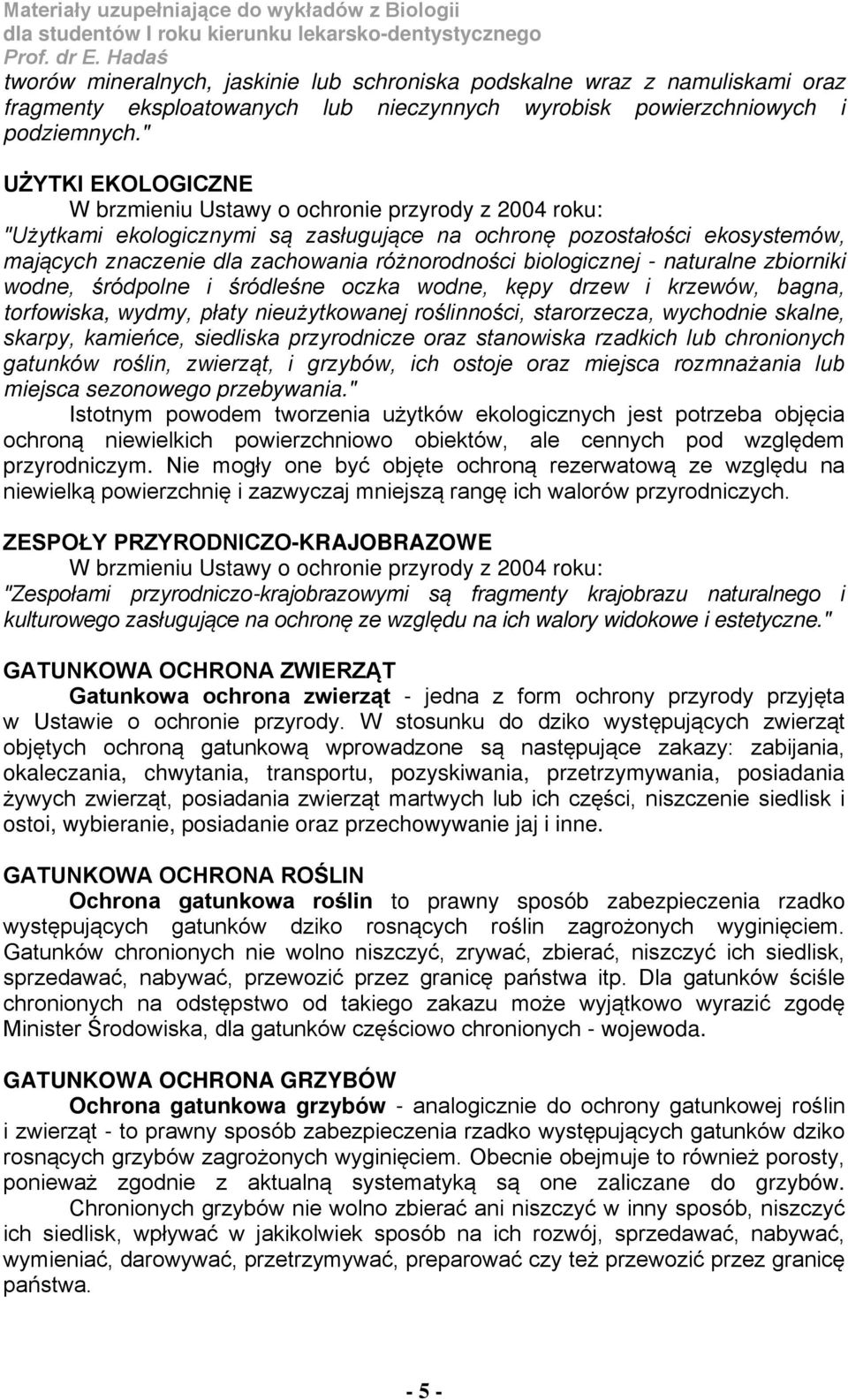 biologicznej - naturalne zbiorniki wodne, śródpolne i śródleśne oczka wodne, kępy drzew i krzewów, bagna, torfowiska, wydmy, płaty nieużytkowanej roślinności, starorzecza, wychodnie skalne, skarpy,