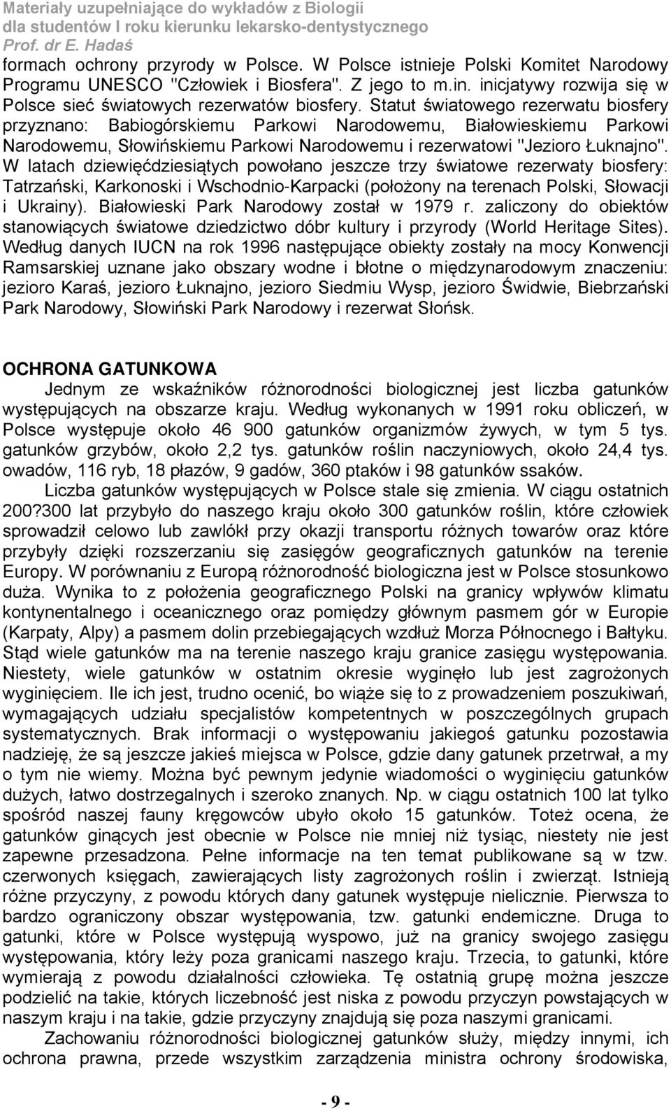 W latach dziewięćdziesiątych powołano jeszcze trzy światowe rezerwaty biosfery: Tatrzański, Karkonoski i Wschodnio-Karpacki (położony na terenach Polski, Słowacji i Ukrainy).