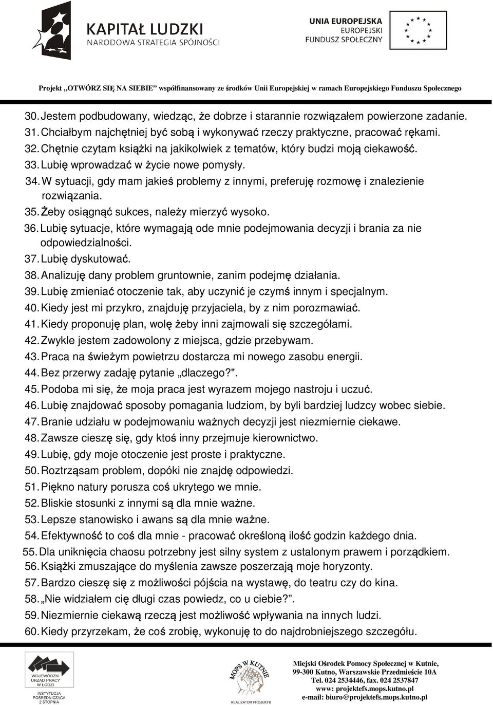 W sytuacji, gdy mam jakie problemy z innymi, preferuj rozmow i znalezienie rozwi zania. 35. eby osi gn sukces, nale y mierzy wysoko. 36.