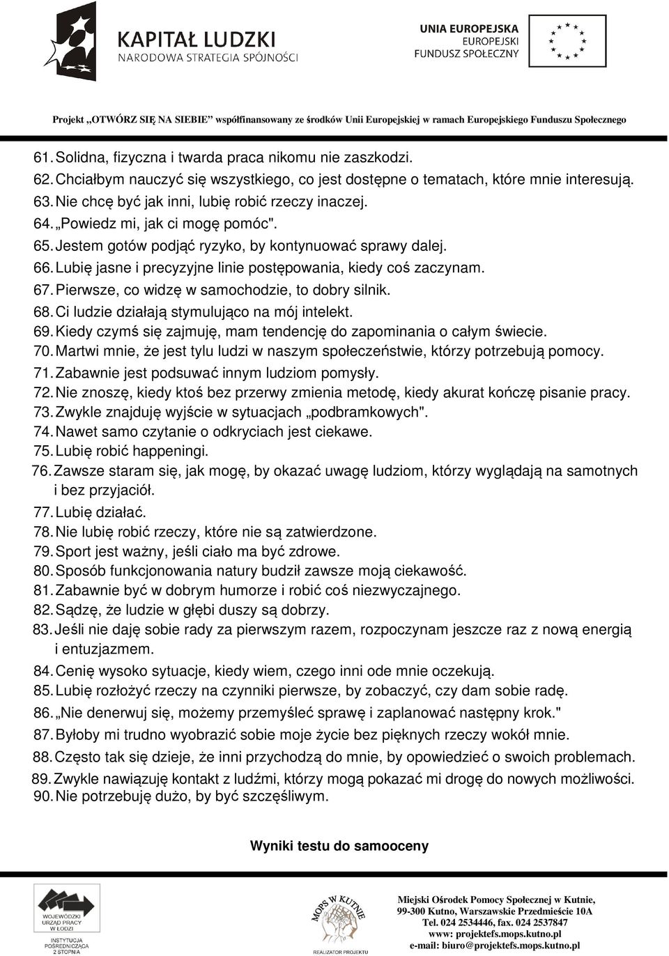 Lubię jasne i precyzyjne linie postępowania, kiedy coś zaczynam. 67. Pierwsze, co widzę w samochodzie, to dobry silnik. 68. Ci ludzie działają stymulująco na mój intelekt. 69.