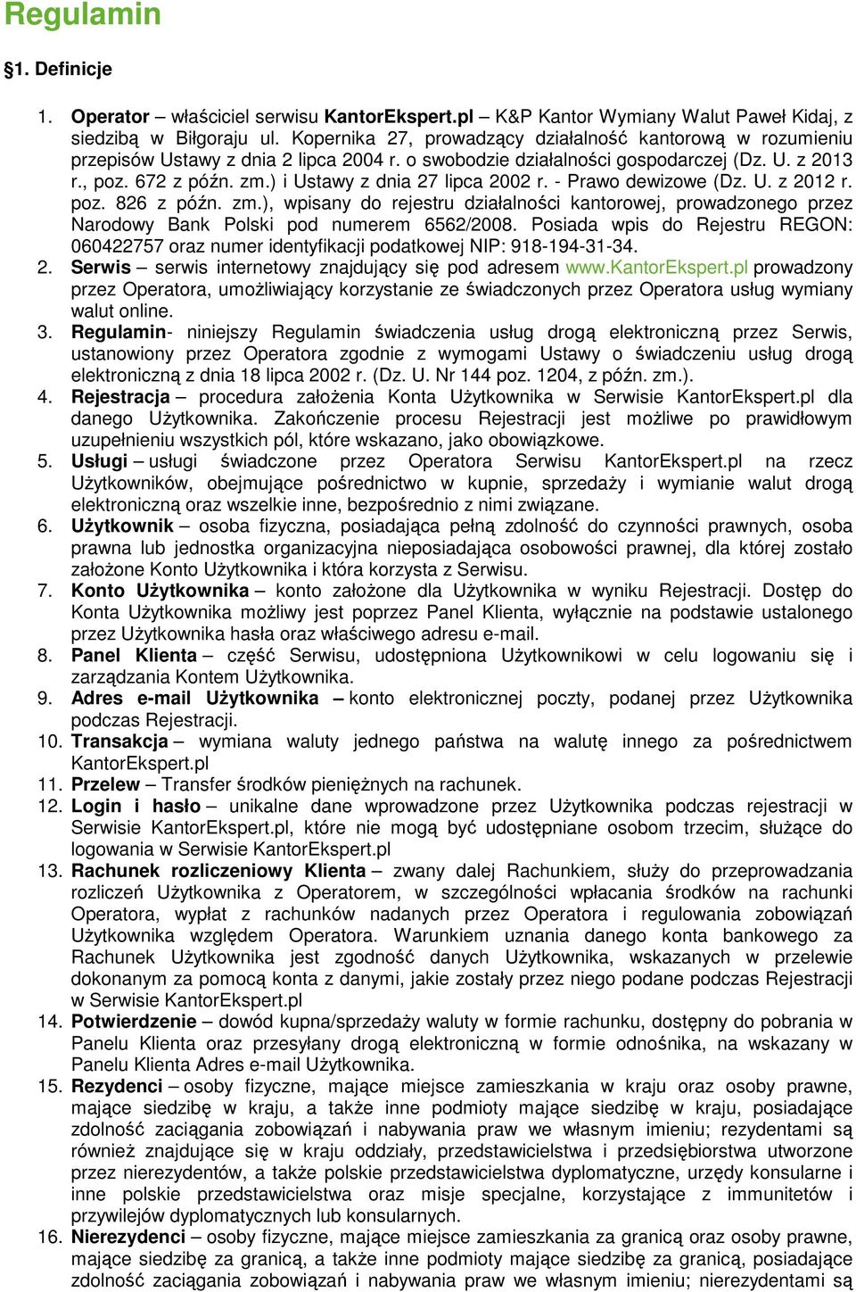 ) i Ustawy z dnia 27 lipca 2002 r. - Prawo dewizowe (Dz. U. z 2012 r. poz. 826 z późn. zm.), wpisany do rejestru działalności kantorowej, prowadzonego przez Narodowy Bank Polski pod numerem 6562/2008.