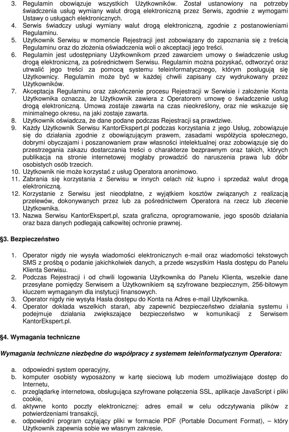 Użytkownik Serwisu w momencie Rejestracji jest zobowiązany do zapoznania się z treścią Regulaminu oraz do złożenia oświadczenia woli o akceptacji jego treści. 6.