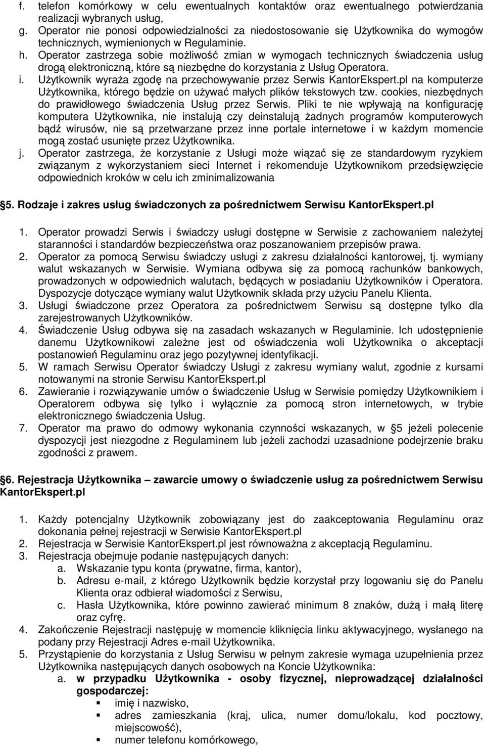 Operator zastrzega sobie możliwość zmian w wymogach technicznych świadczenia usług drogą elektroniczną, które są niezbędne do korzystania z Usług Operatora. i.