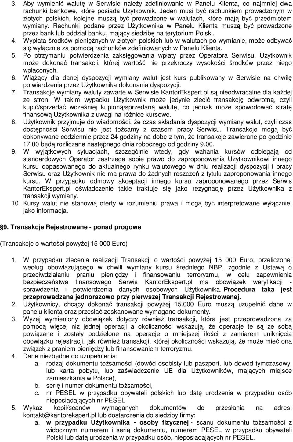 Rachunki podane przez Użytkownika w Panelu Klienta muszą być prowadzone przez bank lub oddział banku, mający siedzibę na terytorium Polski. 4.