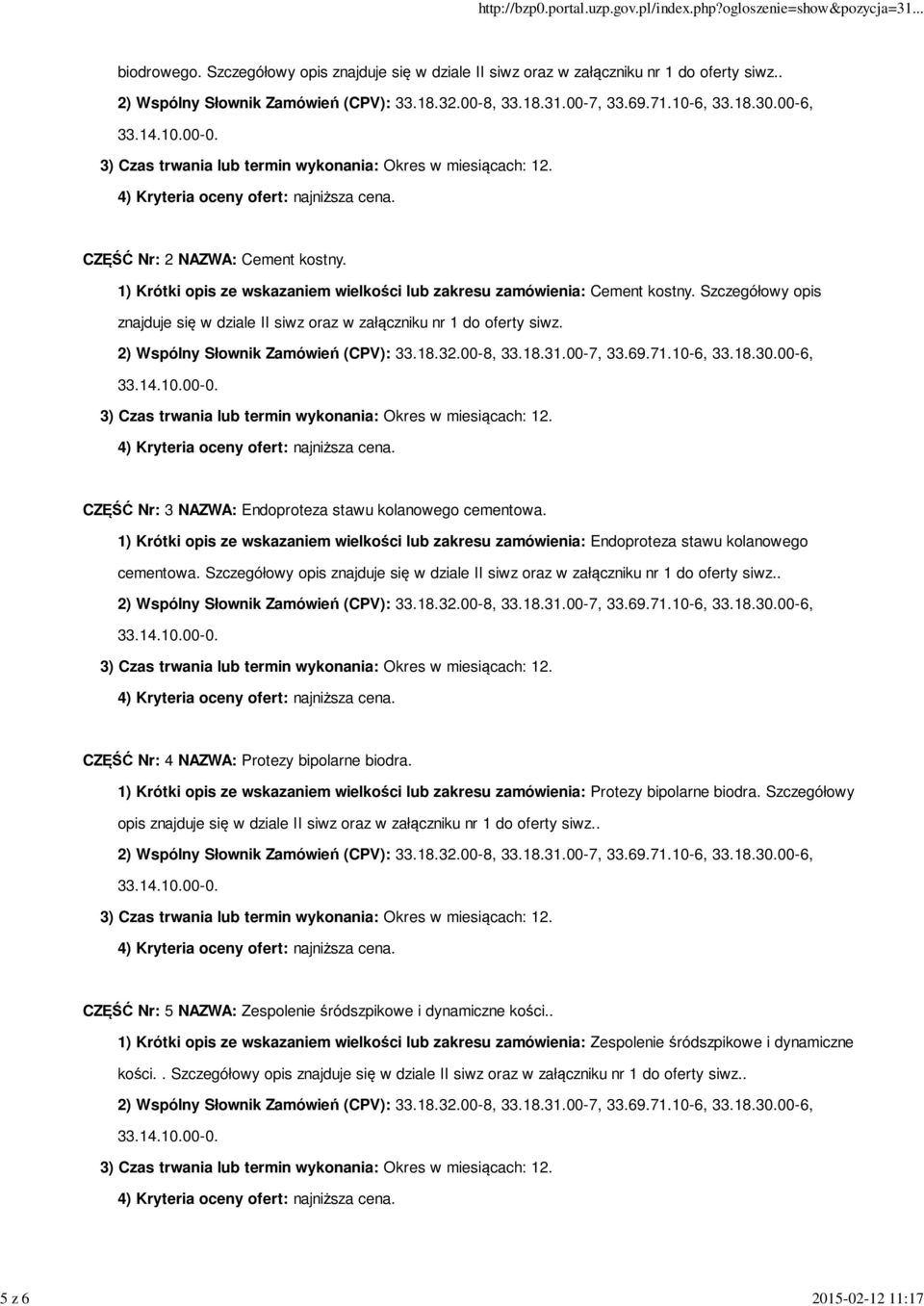 CZĘŚĆ Nr: 3 NAZWA: Endoproteza stawu kolanowego cementowa. 1) Krótki opis ze wskazaniem wielkości lub zakresu zamówienia: Endoproteza stawu kolanowego cementowa.