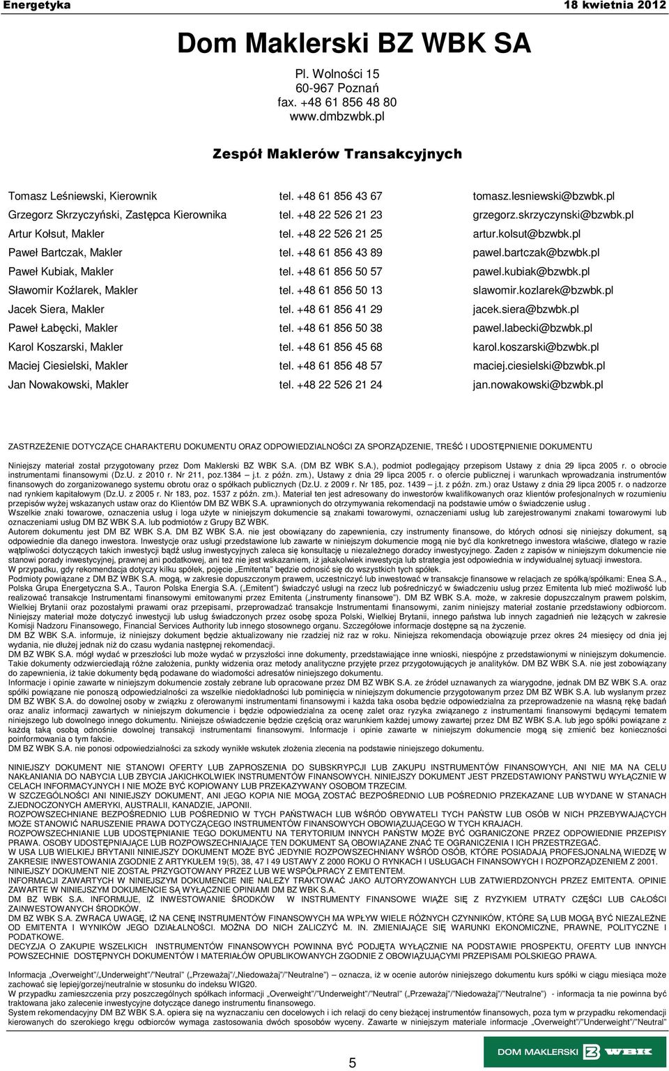 kolsut@bzwbk.pl Paweł Bartczak, Makler tel. +48 61 856 43 89 pawel.bartczak@bzwbk.pl Paweł Kubiak, Makler tel. +48 61 856 50 57 pawel.kubiak@bzwbk.pl Sławomir Koźlarek, Makler tel.