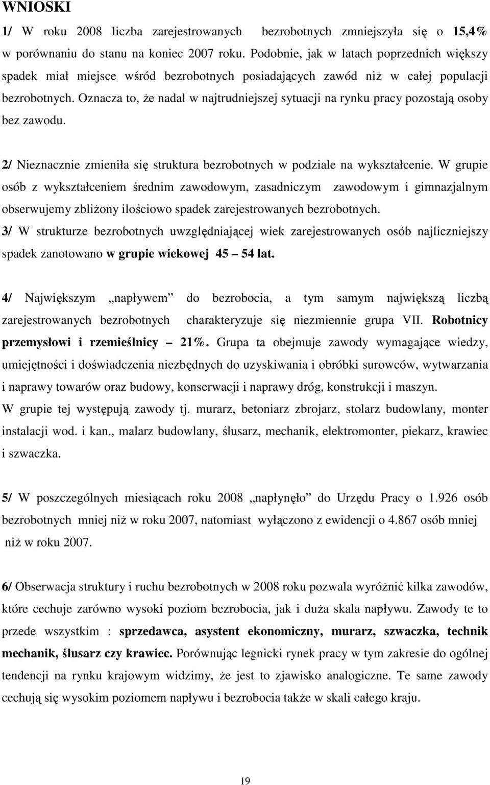 Oznacza to, że nadal w najtrudniejszej sytuacji na rynku pracy pozostają osoby bez zawodu. 2/ Nieznacznie zmieniła się struktura bezrobotnych w podziale na wykształcenie.