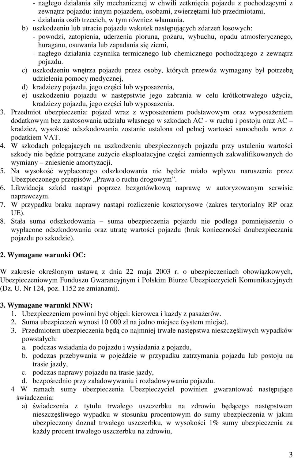 b) uszkodzeniu lub utracie pojazdu wskutek następujących zdarzeń losowych: - powodzi, zatopienia, uderzenia pioruna, poŝaru, wybuchu, opadu atmosferycznego, huraganu, osuwania lub zapadania się