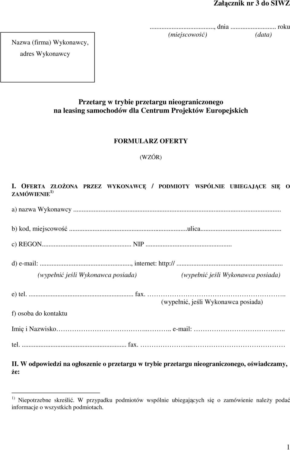 OFERTA ZŁOśONA PRZEZ WYKONAWCĘ / PODMIOTY WSPÓLNIE UBIEGAJĄCE SIĘ O ZAMÓWIENIE 1) a) nazwa Wykonawcy... b) kod, miejscowość...ulica... c) REGON... NIP... d) e-mail:..., internet: http://.