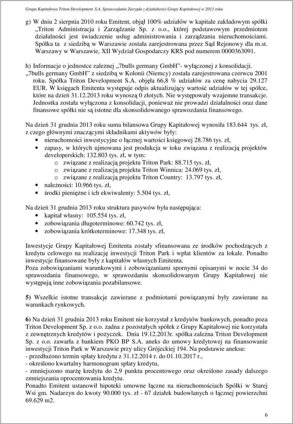 h) Informacje o jednostce zaleŝnej 7bulls germany GmbH - wyłączonej z konsolidacji. 7bulls germany GmbH z siedzibą w Kolonii (Niemcy) została zarejestrowana czerwcu 2001 roku.