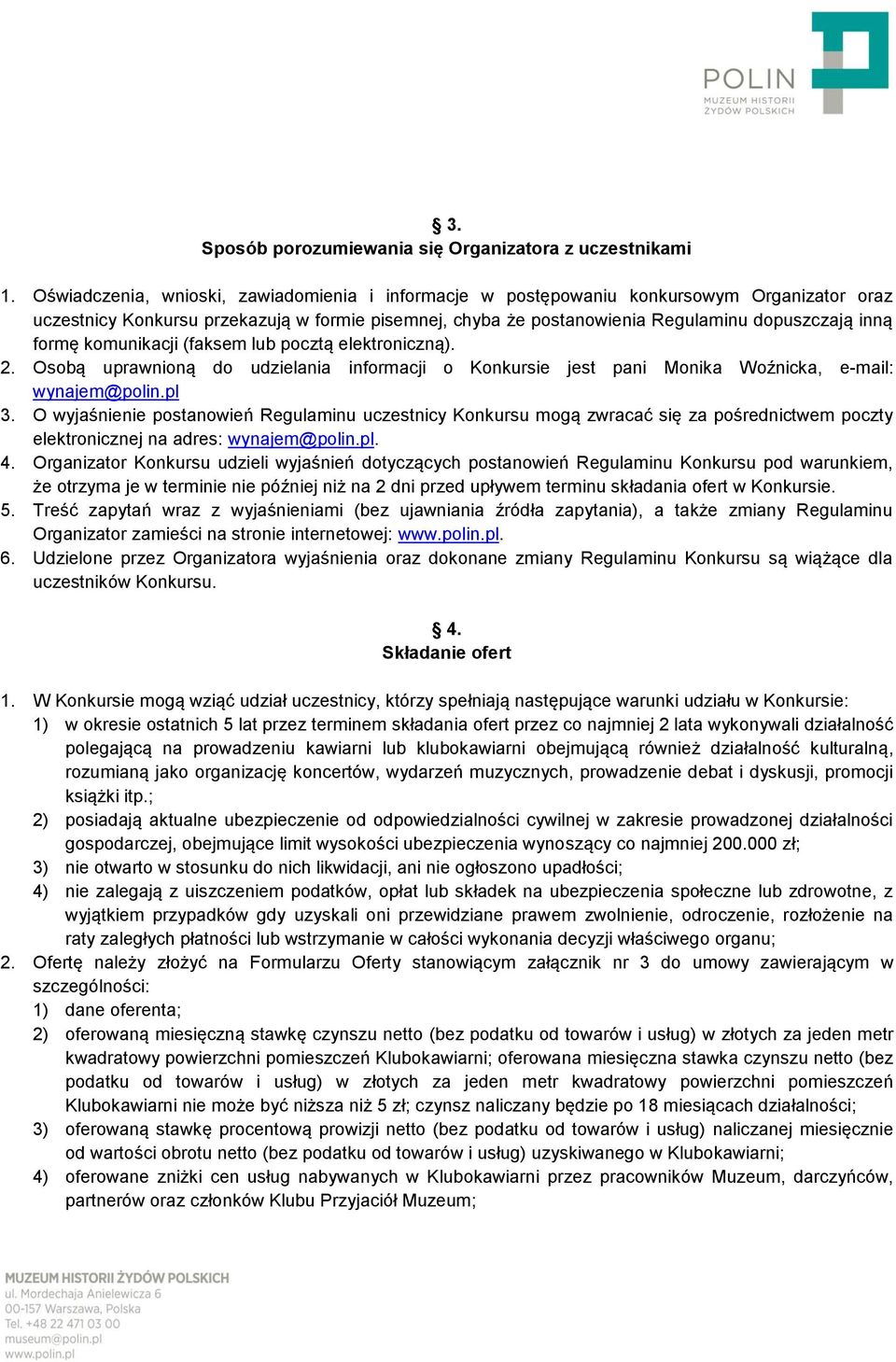 formę komunikacji (faksem lub pocztą elektroniczną). 2. Osobą uprawnioną do udzielania informacji o Konkursie jest pani Monika Woźnicka, e-mail: wynajem@polin.pl 3.