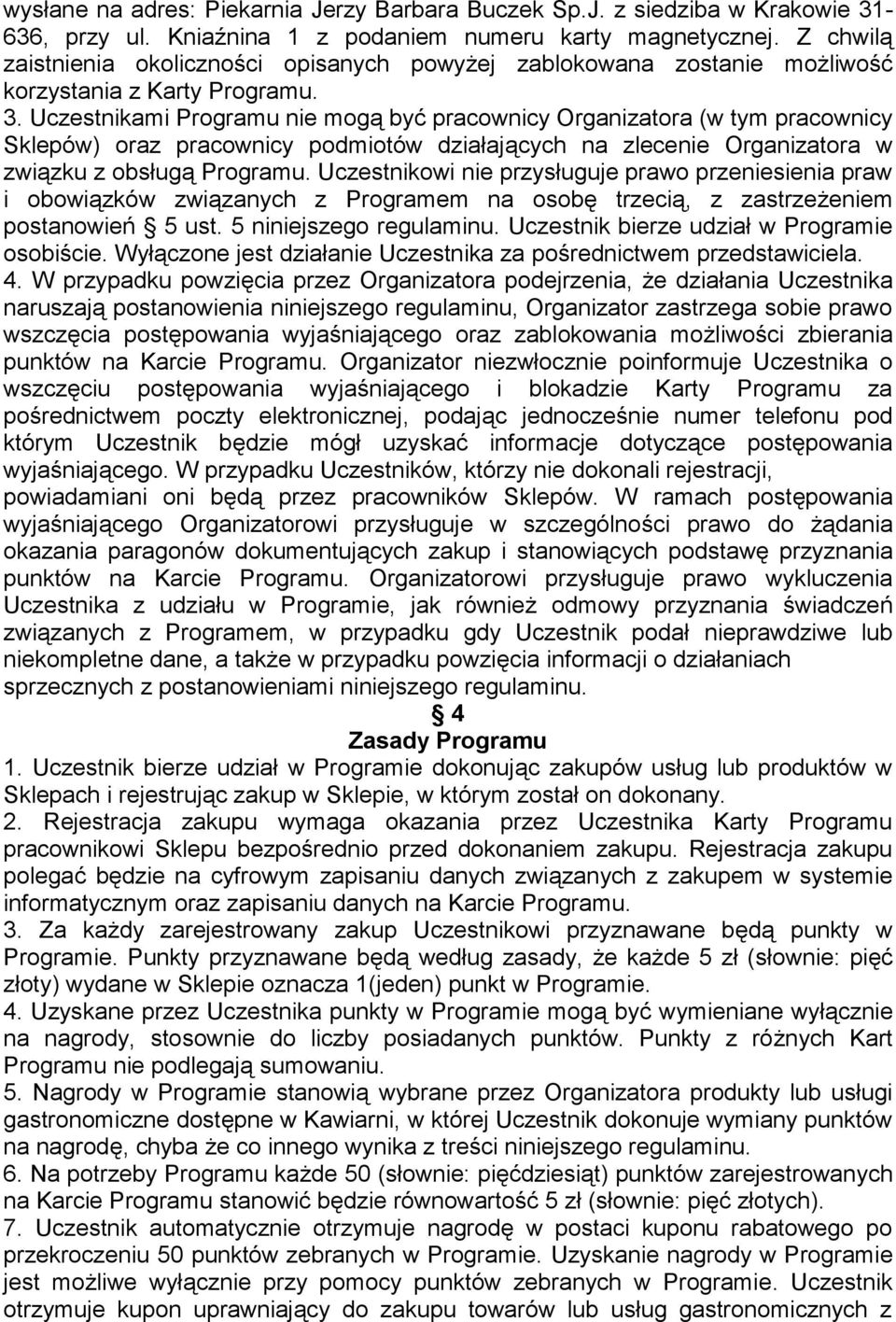 Uczestnikami Programu nie mogą być pracownicy Organizatora (w tym pracownicy Sklepów) oraz pracownicy podmiotów działających na zlecenie Organizatora w związku z obsługą Programu.