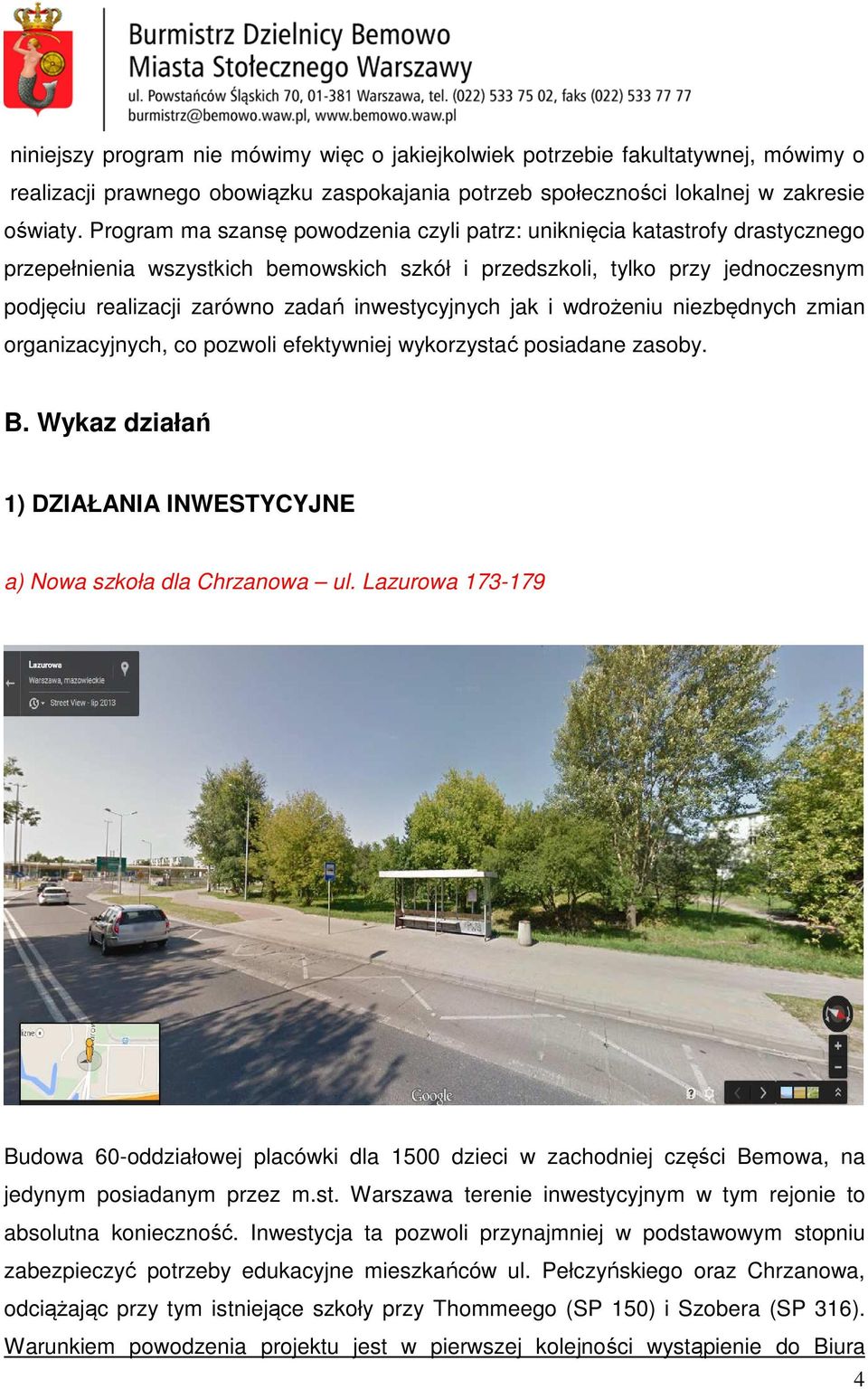inwestycyjnych jak i wdrożeniu niezbędnych zmian organizacyjnych, co pozwoli efektywniej wykorzystać posiadane zasoby. B. Wykaz działań 1) DZIAŁANIA INWESTYCYJNE a) Nowa szkoła dla Chrzanowa ul.