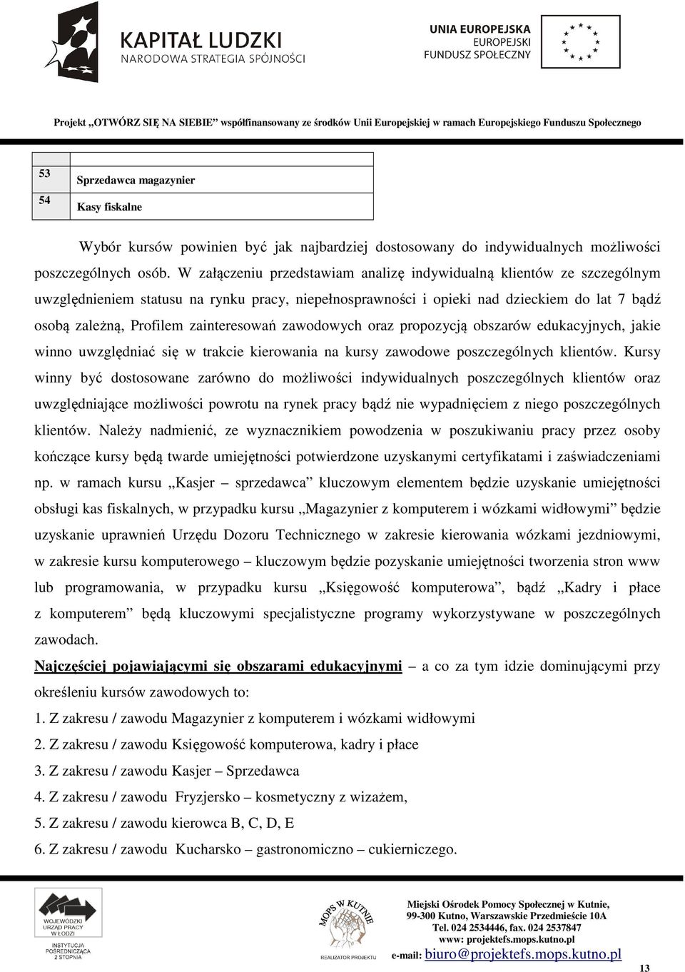 W załączeniu przedstawiam analizę indywidualną klientów ze szczególnym uwzględnieniem statusu na rynku pracy, niepełnosprawności i opieki nad dzieckiem do lat 7 bądź osobą zależną, Profilem