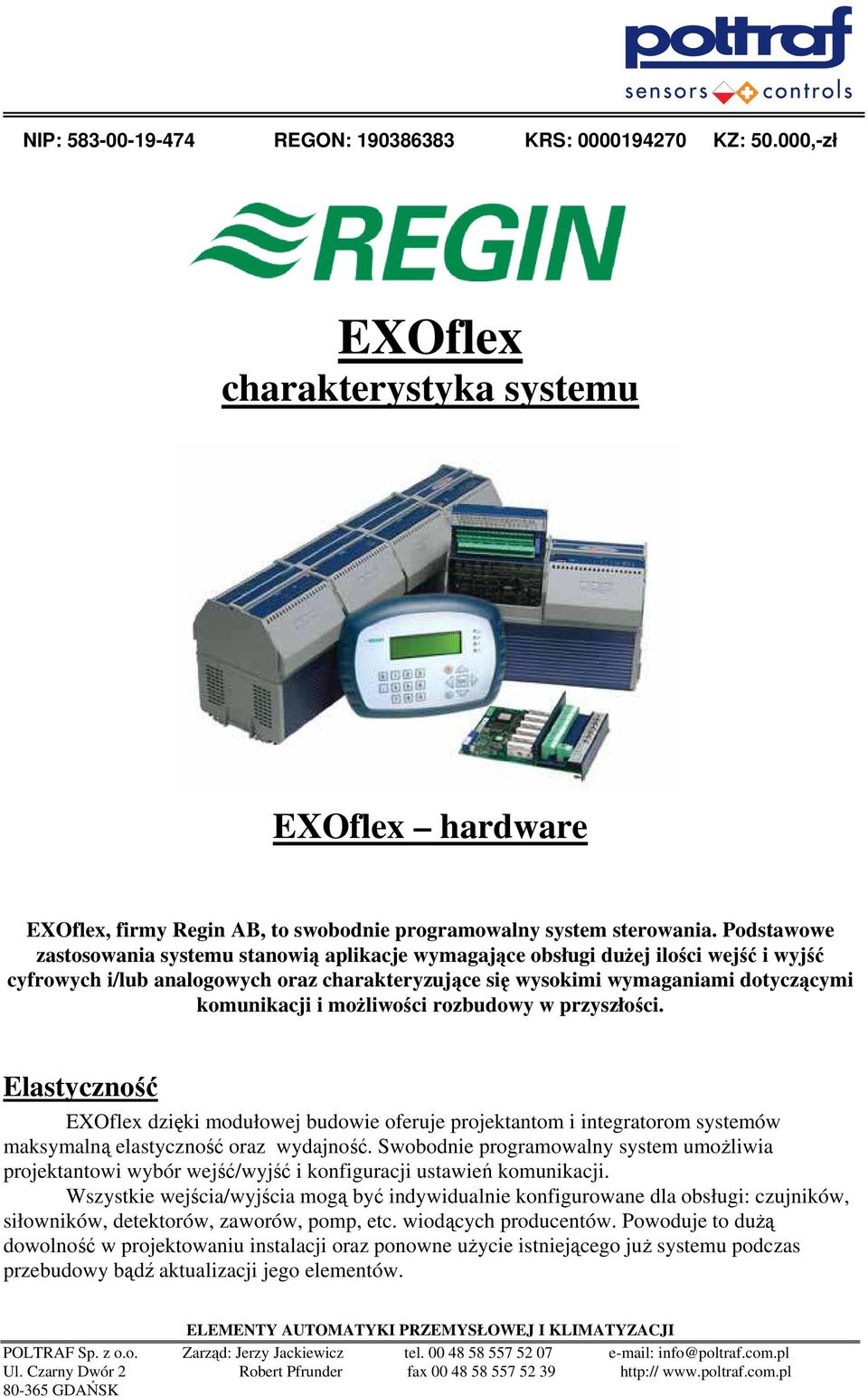 możliwości rozbudowy w przyszłości. Elastyczność EXOflex dzięki modułowej budowie oferuje projektantom i integratorom systemów maksymalną elastyczność oraz wydajność.