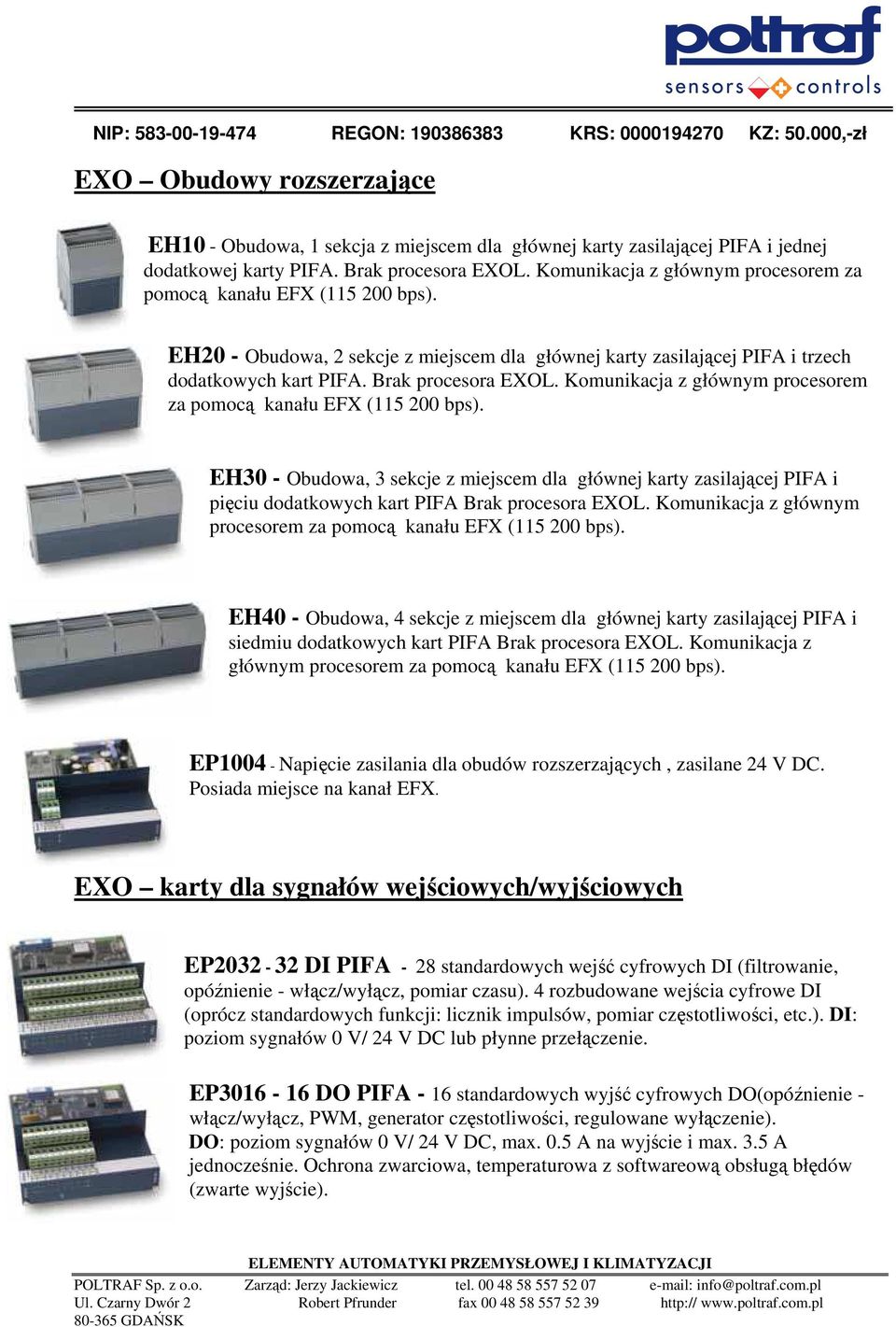 Komunikacja z głównym procesorem za pomocą kanału EFX (115 200 bps). EH30 - Obudowa, 3 sekcje z miejscem dla głównej karty zasilającej PIFA i pięciu dodatkowych kart PIFA Brak procesora EXOL.