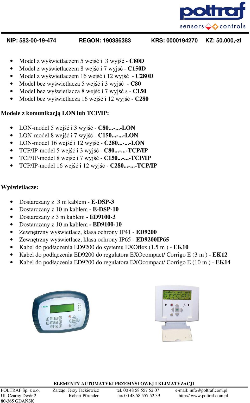 ..-...-LON LON-model 16 wejść i 12 wyjść - C280...-...-LON TCP/IP-model 5 wejść i 3 wyjść - C80...-...-TCP/IP TCP/IP-model 8 wejść i 7 wyjść - C150...-...-TCP/IP TCP/IP-model 16 wejść i 12 wyjść - C280.