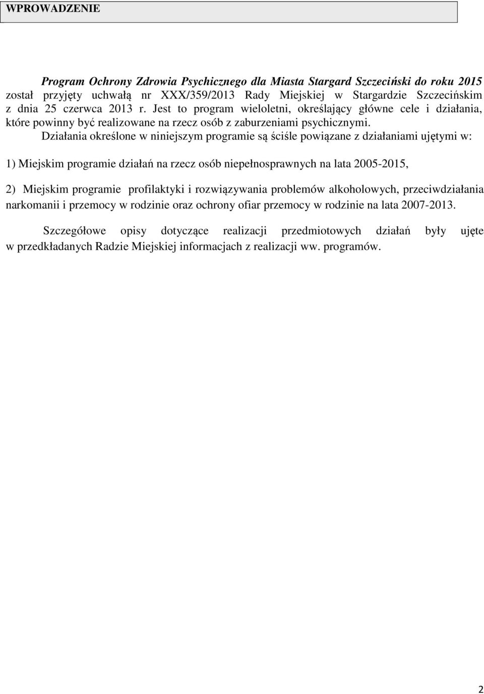 Działania określone w niniejszym programie są ściśle powiązane z działaniami ujętymi w: 1) Miejskim programie działań na rzecz osób niepełnosprawnych na lata 2005-2015, 2) Miejskim programie