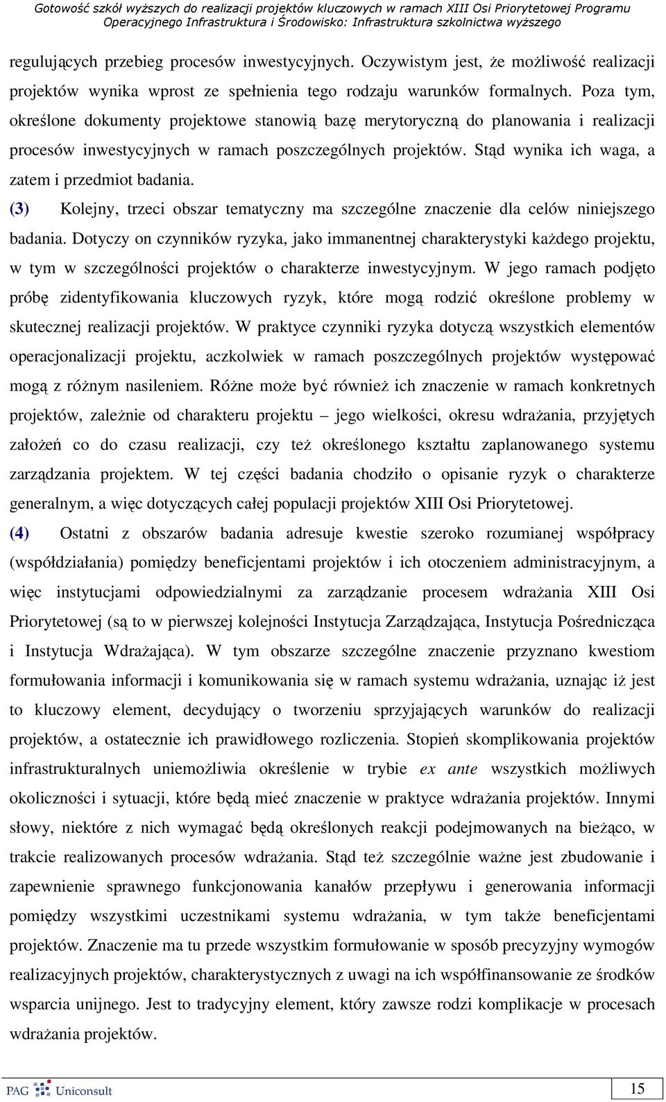 Stąd wynika ich waga, a zatem i przedmiot badania. (3) Kolejny, trzeci obszar tematyczny ma szczególne znaczenie dla celów niniejszego badania.