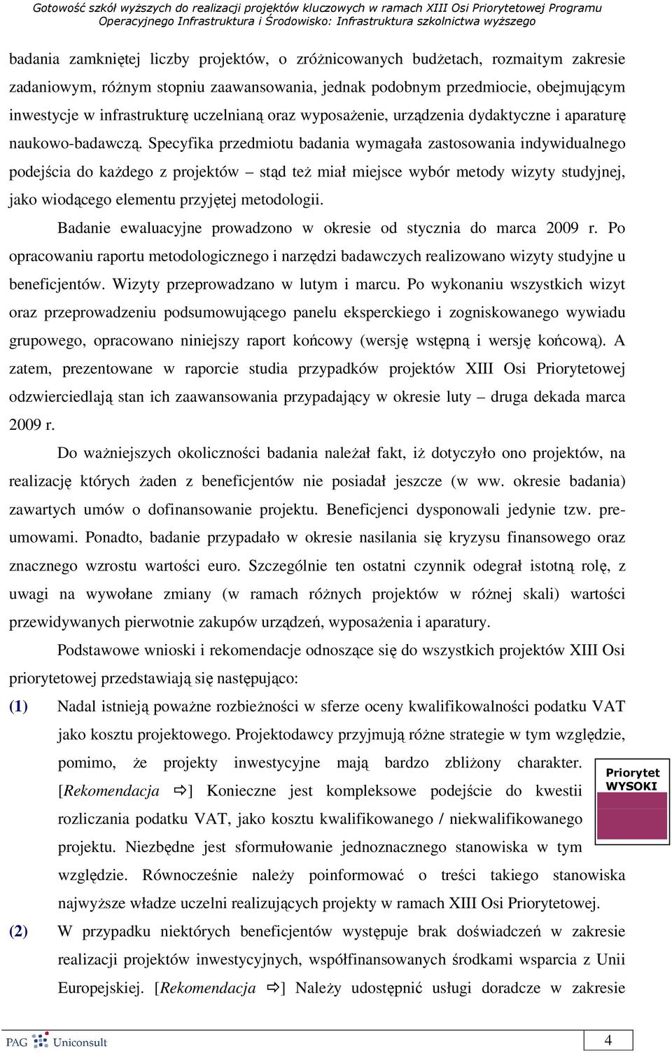 Specyfika przedmiotu badania wymagała zastosowania indywidualnego podejścia do kaŝdego z projektów stąd teŝ miał miejsce wybór metody wizyty studyjnej, jako wiodącego elementu przyjętej metodologii.