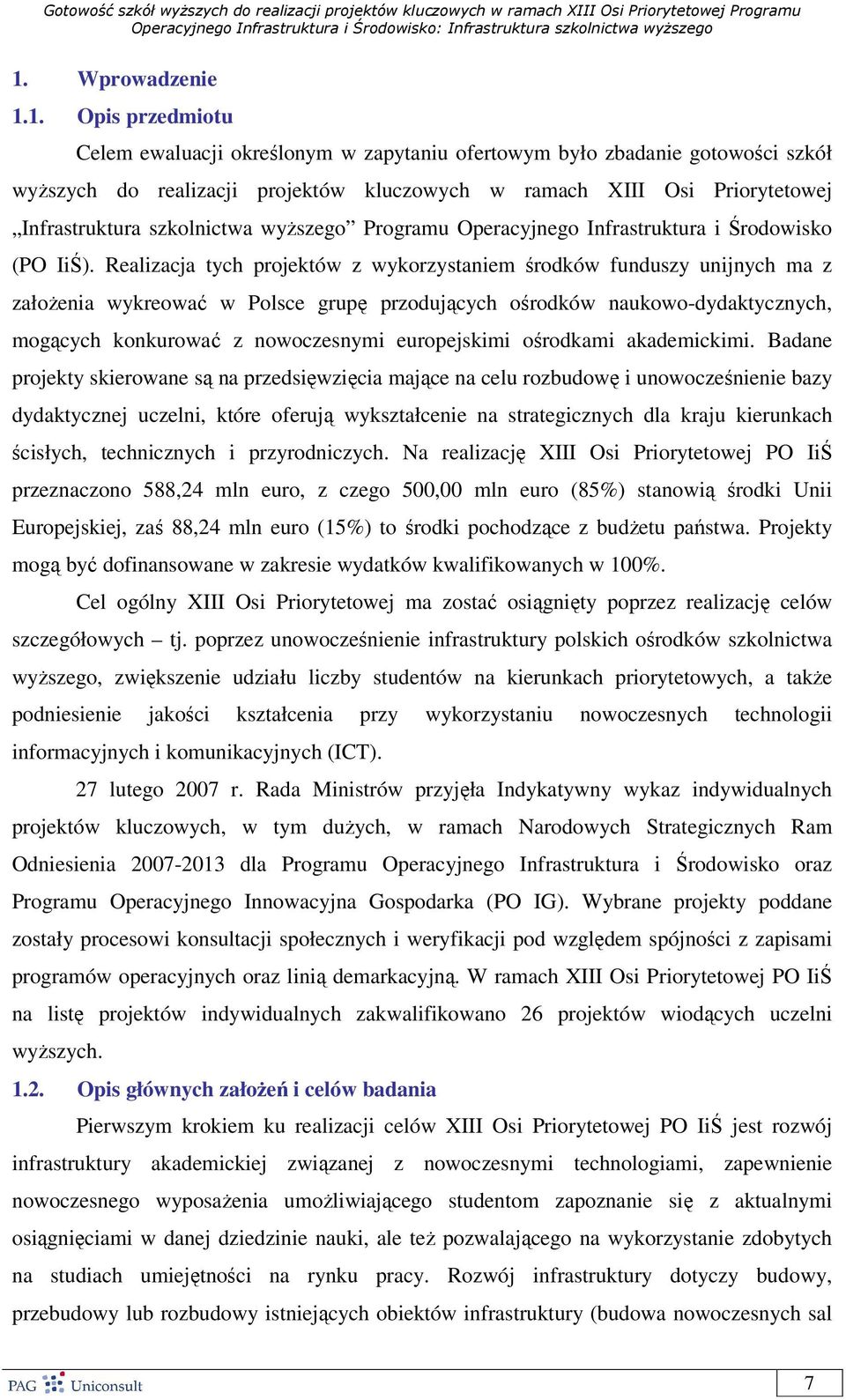 Realizacja tych projektów z wykorzystaniem środków funduszy unijnych ma z załoŝenia wykreować w Polsce grupę przodujących ośrodków naukowo-dydaktycznych, mogących konkurować z nowoczesnymi