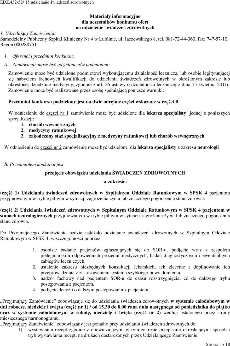 Zamówienie moŝe być udzielone n/w podmiotom: Zamówienie moŝe być udzielone podmiotowi wykonującemu działalność leczniczą, lub osobie legitymującej się nabyciem fachowych kwalifikacji do udzielania
