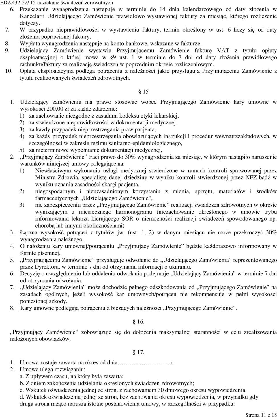Wypłata wynagrodzenia następuje na konto bankowe, wskazane w fakturze. 9. Udzielający Zamówienie wystawia Przyjmującemu Zamówienie fakturę VAT z tytułu opłaty eksploatacyjnej o której mowa w 9 ust.