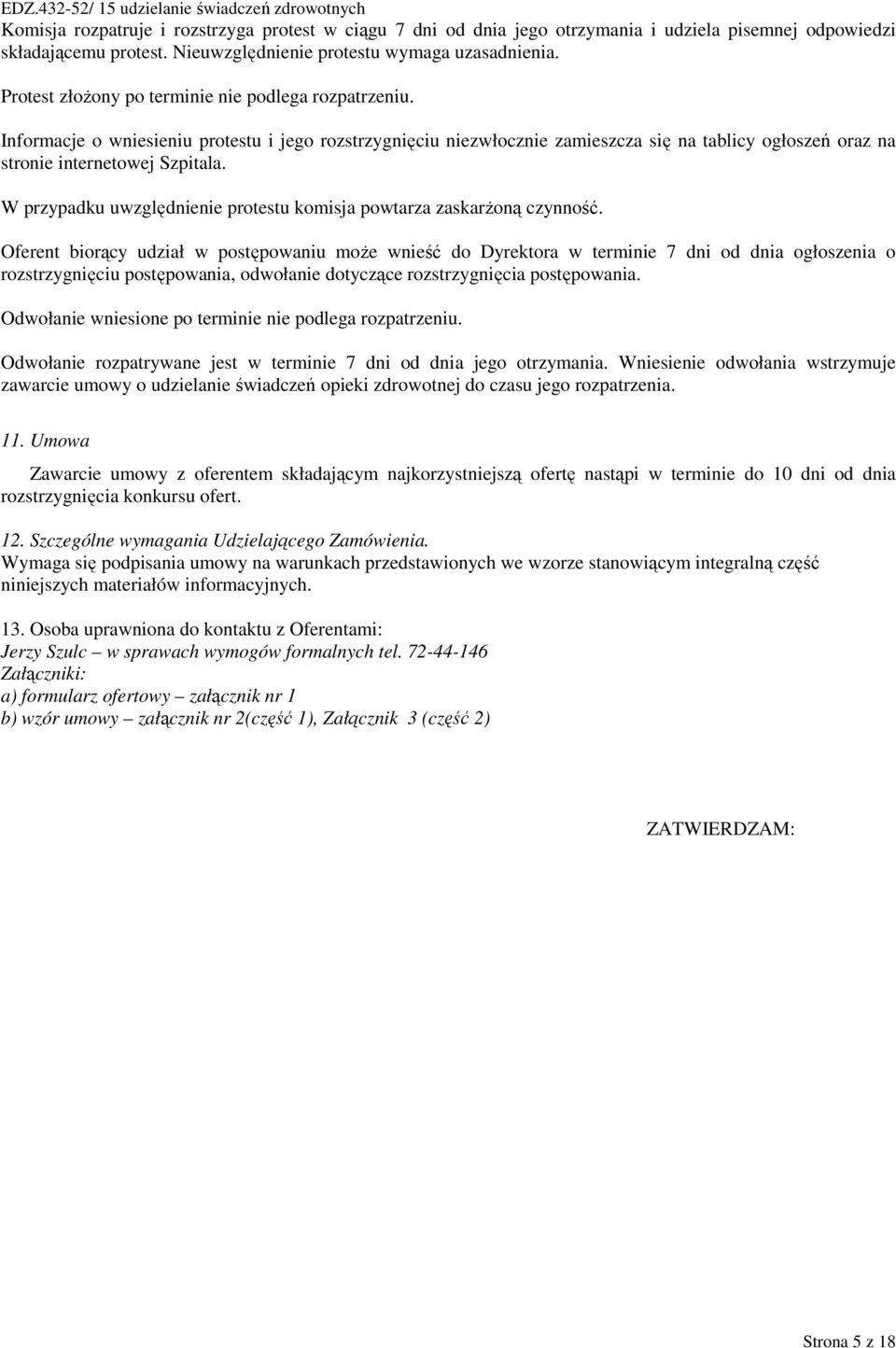 W przypadku uwzględnienie protestu komisja powtarza zaskarŝoną czynność.