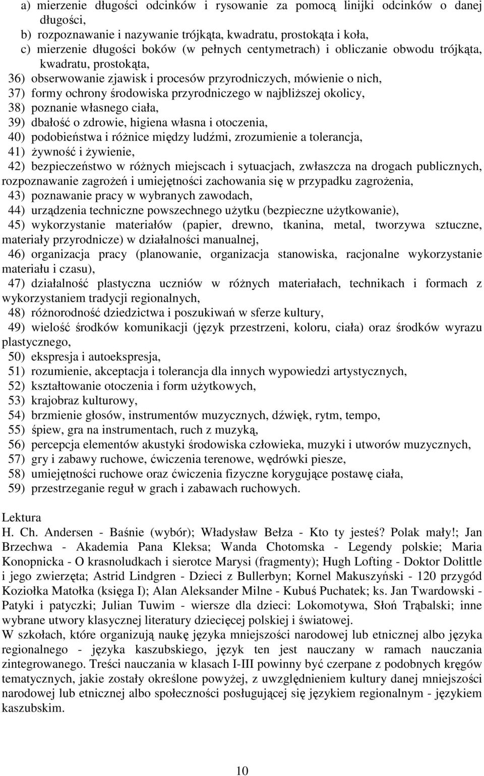 okolicy, 38) poznanie własnego ciała, 39) dbałość o zdrowie, higiena własna i otoczenia, 40) podobieństwa i róŝnice między ludźmi, zrozumienie a tolerancja, 41) Ŝywność i Ŝywienie, 42) bezpieczeństwo