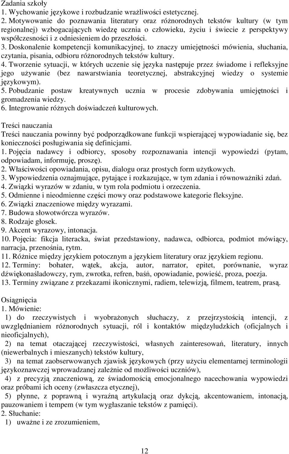 przeszłości. 3. Doskonalenie kompetencji komunikacyjnej, to znaczy umiejętności mówienia, słuchania, czytania, pisania, odbioru róŝnorodnych tekstów kultury. 4.